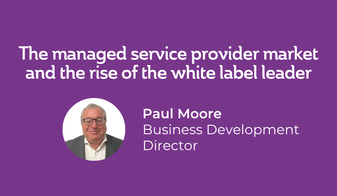 The managed service provider market and the rise of the white label leader