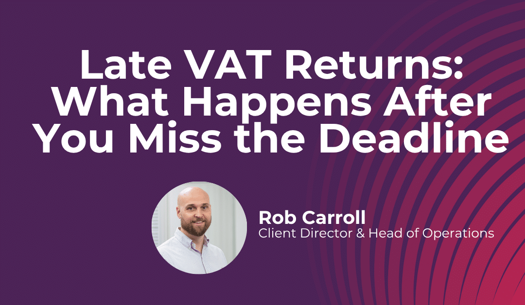 Late VAT Returns: What Happens After You Miss the Deadline
